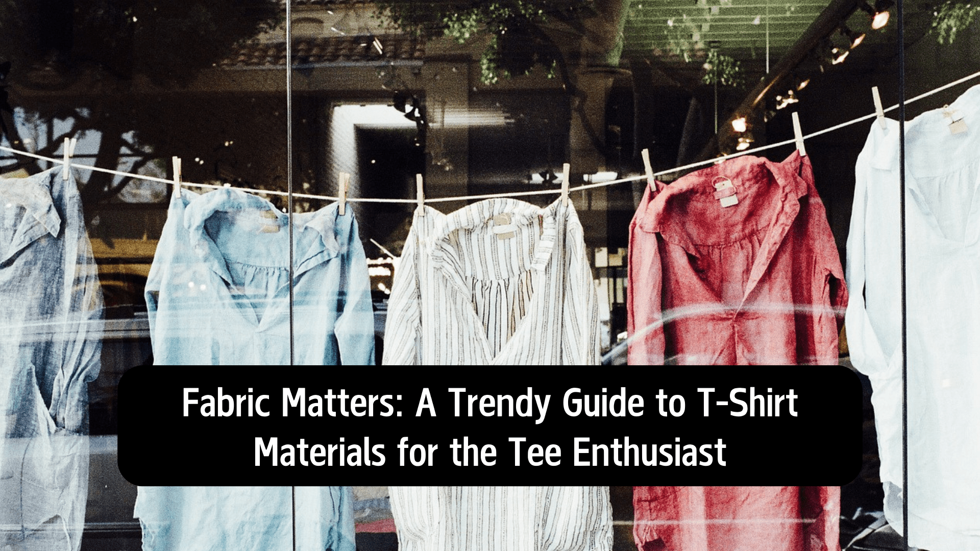 Fabric Matters: A Trendy Guide to T-Shirt Materials for the Tee Enthusiast