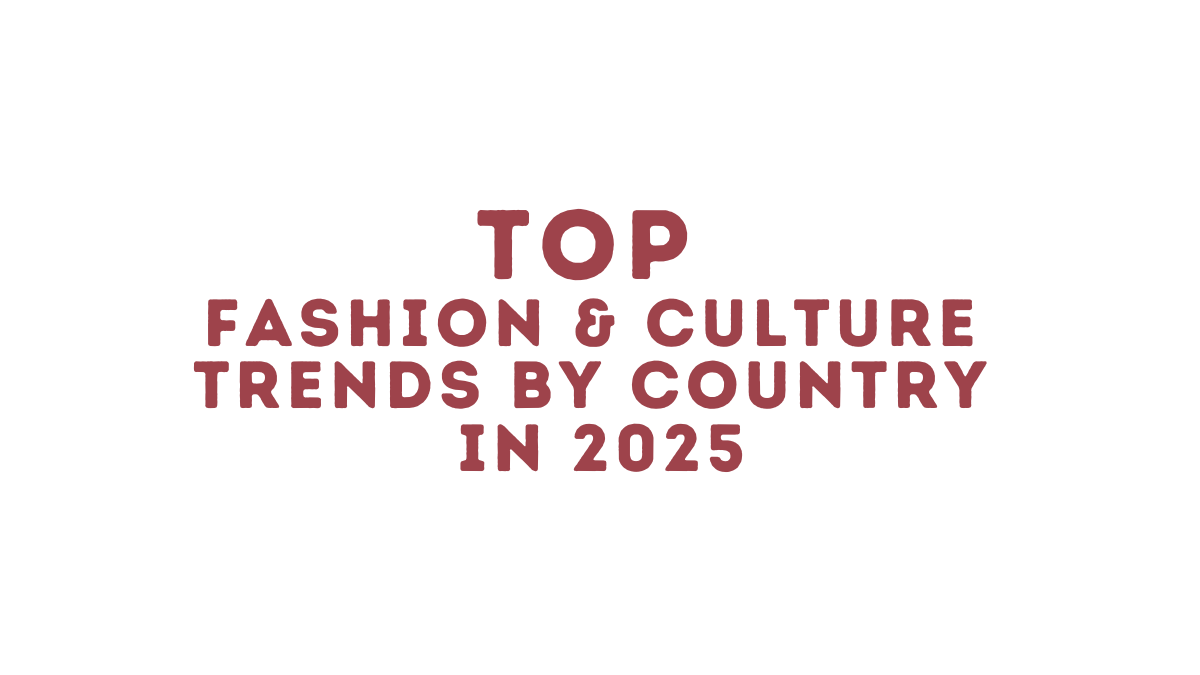 Top Fashion & Culture Trends by Country in 2025