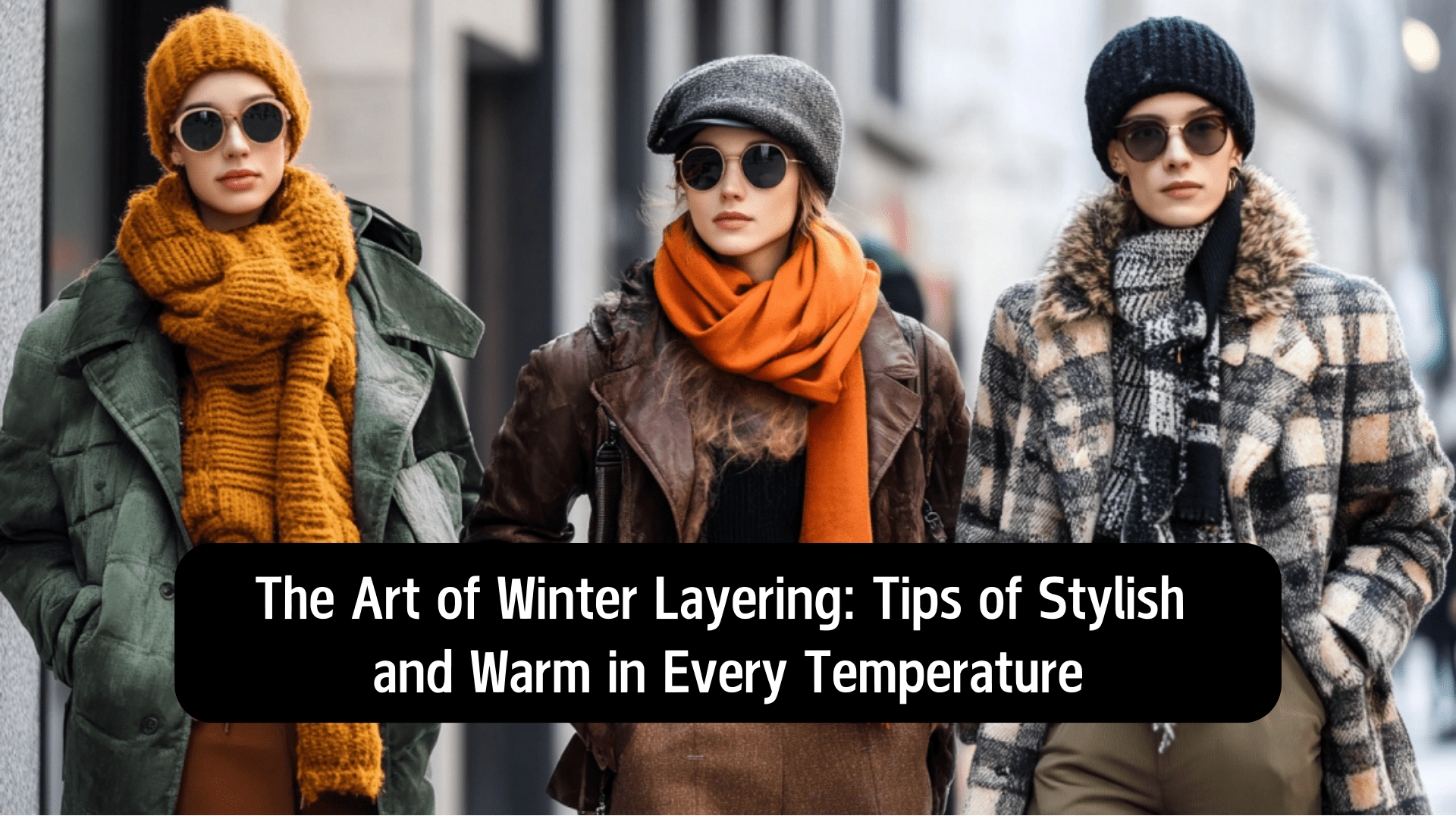 The Art of Winter Layering: Tips of Stylish and Warm in Every Temperature